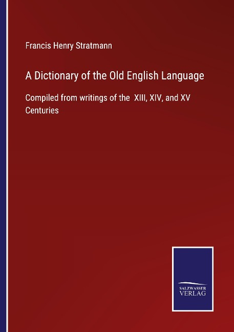 A Dictionary of the Old English Language: Compiled from writings of the  XIII, XIV, and XV Centuries