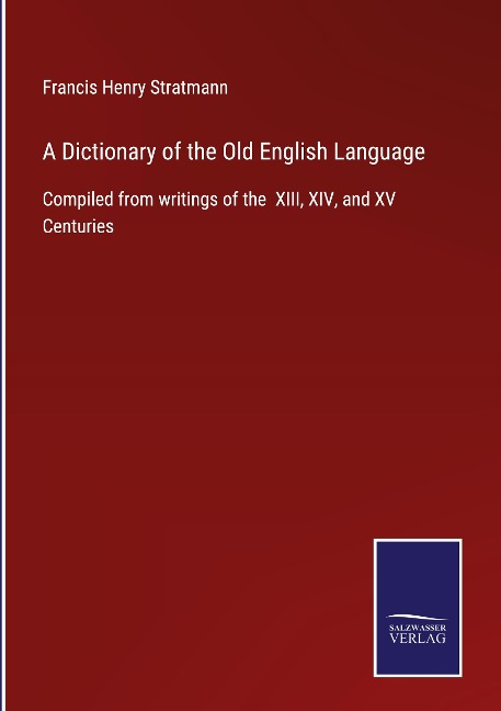 A Dictionary of the Old English Language: Compiled from writings of the  XIII, XIV, and XV Centuries