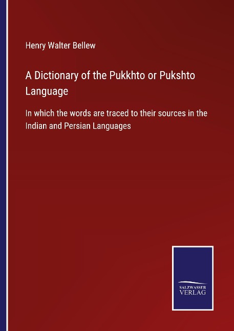 A Dictionary of the Pukkhto or Pukshto Language: In which the words are traced to their sources in the Indian and Persian Languages