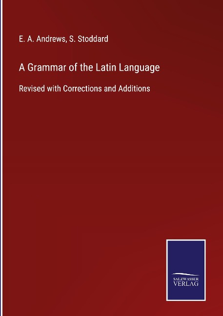 A Grammar of the Latin Language: Revised with Corrections and Additions