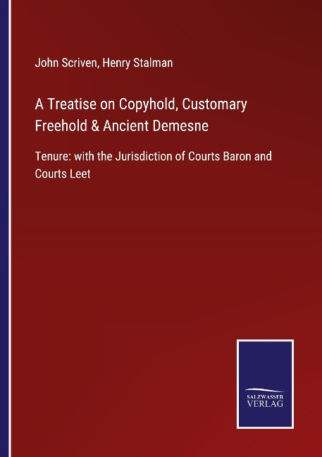 A Treatise on Copyhold, Customary Freehold & Ancient Demesne: Tenure: with the Jurisdiction of Courts Baron and Courts Leet