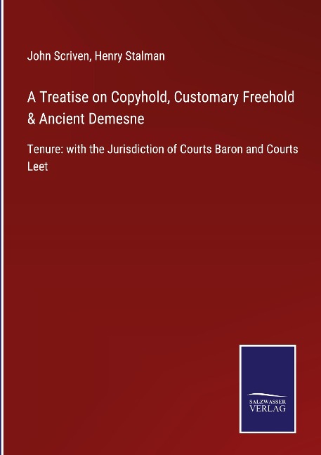 A Treatise on Copyhold, Customary Freehold & Ancient Demesne: Tenure: with the Jurisdiction of Courts Baron and Courts Leet