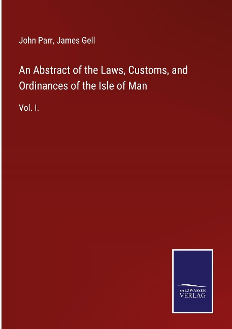 An Abstract of the Laws, Customs, and Ordinances of the Isle of Man: Vol. I.
