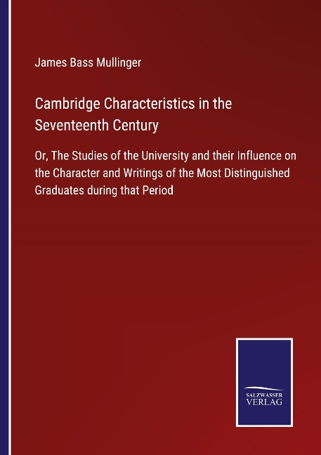Cambridge Characteristics in the Seventeenth Century: Or, The Studies of the University and their Influence on the Character and Writings of the Most Distinguished Graduates during that Period