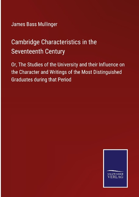 Cambridge Characteristics in the Seventeenth Century: Or, The Studies of the University and their Influence on the Character and Writings of the Most Distinguished Graduates during that Period