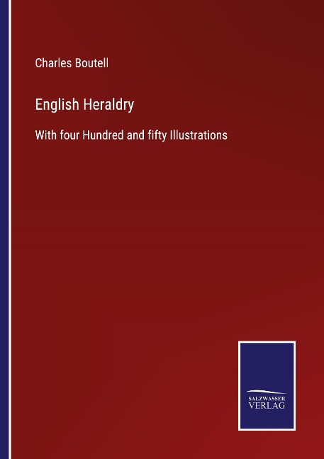 English Heraldry: With four Hundred and fifty Illustrations