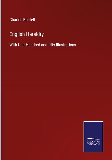 English Heraldry: With four Hundred and fifty Illustrations