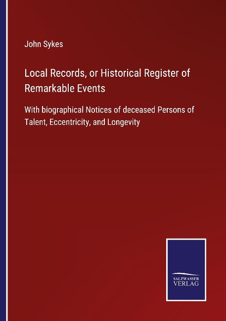 Local Records, or Historical Register of Remarkable Events: With biographical Notices of deceased Persons of Talent, Eccentricity, and Longevity