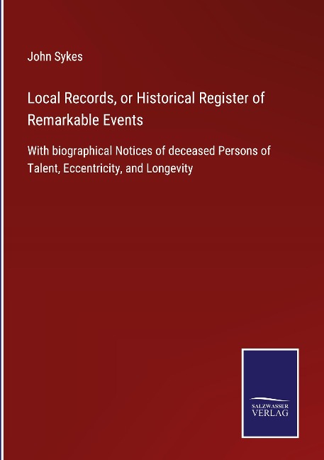 Local Records, or Historical Register of Remarkable Events: With biographical Notices of deceased Persons of Talent, Eccentricity, and Longevity