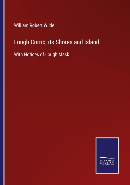 Lough Corrib, its Shores and Island: With Notices of Lough Mask