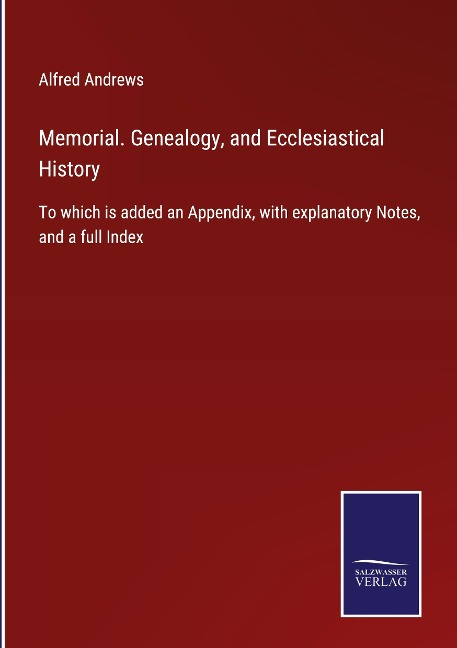 Memorial. Genealogy, and Ecclesiastical History: To which is added an Appendix, with explanatory Notes, and a full Index