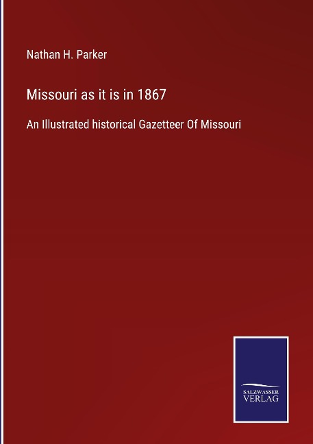 Missouri as it is in 1867: An Illustrated historical Gazetteer Of Missouri