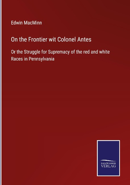 On the Frontier wit Colonel Antes: Or the Struggle for Supremacy of the red and white Races in Pennsylvania