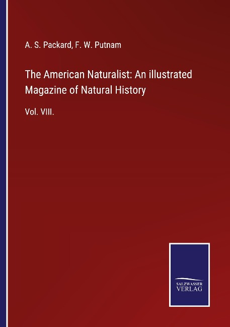 The American Naturalist: An illustrated Magazine of Natural History: Vol. VIII.