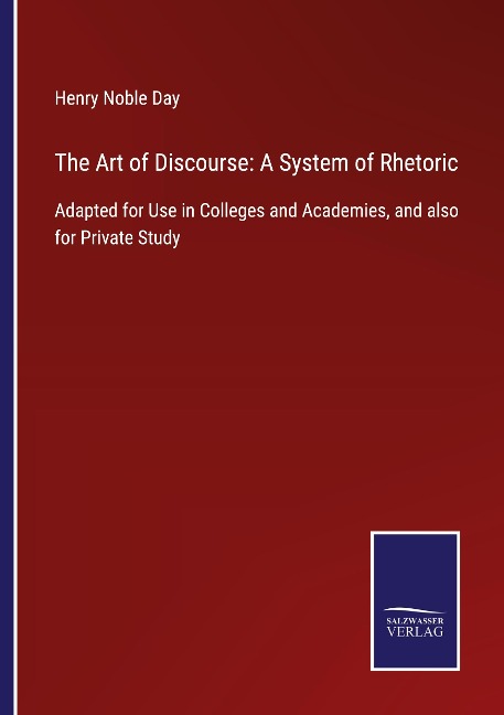 The Art of Discourse: A System of Rhetoric: Adapted for Use in Colleges and Academies, and also for Private Study