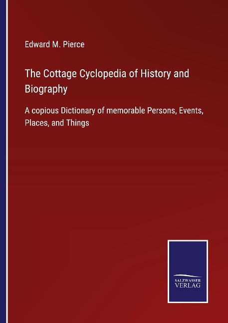 The Cottage Cyclopedia of History and Biography: A copious Dictionary of memorable Persons, Events, Places, and Things