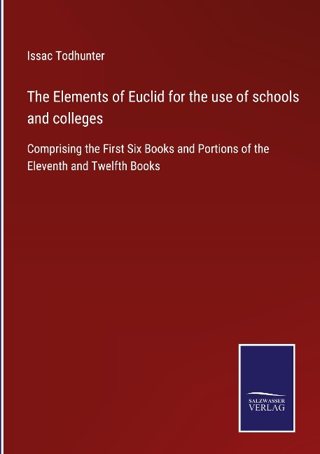 The Elements of Euclid for the use of schools and colleges: Comprising the First Six Books and Portions of the Eleventh and Twelfth Books
