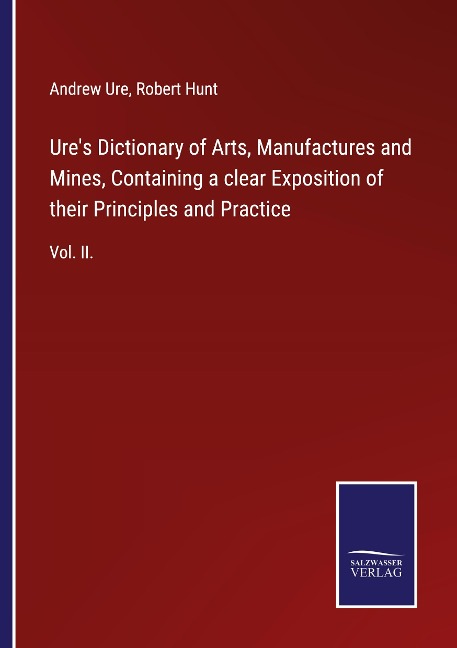 Ures Dictionary of Arts, Manufactures and Mines, Containing a clear Exposition of their Principles and Practice: Vol. II.