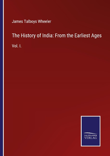 The History of India: From the Earliest Ages: Vol. I.