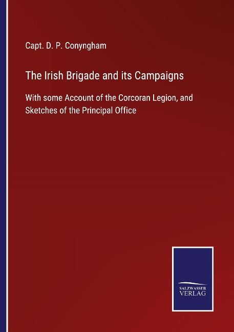 The Irish Brigade and its Campaigns: With some Account of the Corcoran Legion, and Sketches of the Principal Office