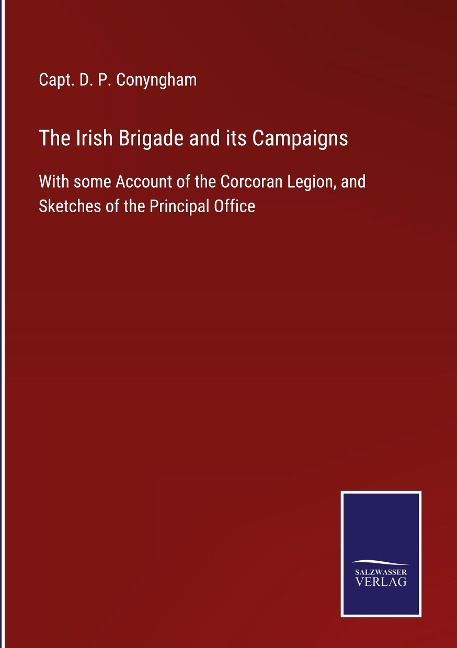 The Irish Brigade and its Campaigns: With some Account of the Corcoran Legion, and Sketches of the Principal Office