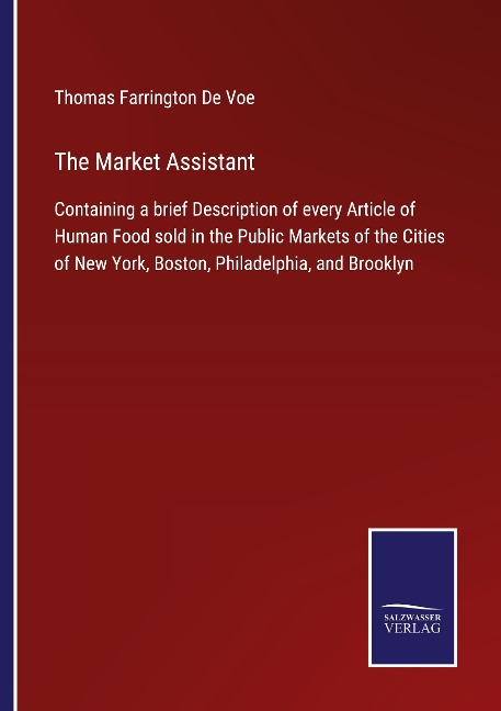 The Market Assistant: Containing a brief Description of every Article of Human Food sold in the Public Markets of the Cities of New York, Boston, Philadelphia, and Brooklyn