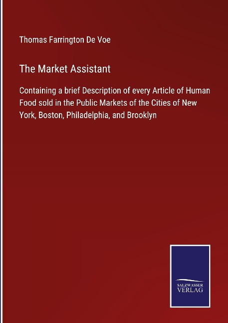 The Market Assistant: Containing a brief Description of every Article of Human Food sold in the Public Markets of the Cities of New York, Boston, Philadelphia, and Brooklyn