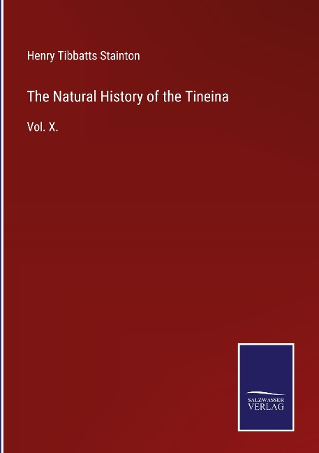 The Natural History of the Tineina: Vol. X.