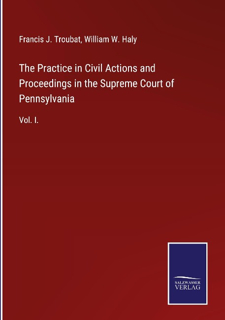 The Practice in Civil Actions and Proceedings in the Supreme Court of Pennsylvania: Vol. I.