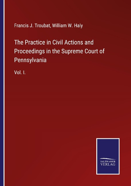 The Practice in Civil Actions and Proceedings in the Supreme Court of Pennsylvania: Vol. I.