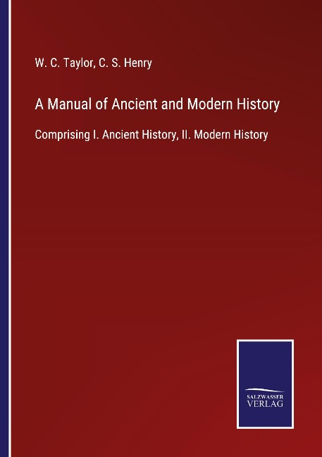 A Manual of Ancient and Modern History: Comprising I. Ancient History, II. Modern History