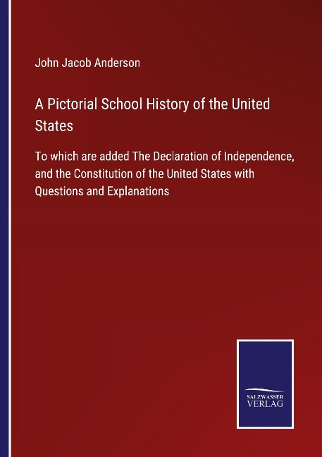 A Pictorial School History of the United States: To which are added The Declaration of Independence, and the Constitution of the United States with Questions and Explanations