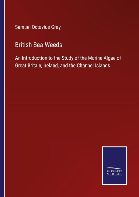 British Sea-Weeds: An Introduction to the Study of the Marine Algae of Great Britain, Ireland, and the Channel Islands