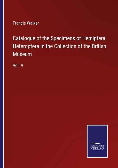 Catalogue of the Specimens of Hemiptera Heteroptera in the Collection of the British Museum: Vol. V
