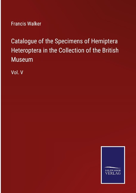 Catalogue of the Specimens of Hemiptera Heteroptera in the Collection of the British Museum: Vol. V