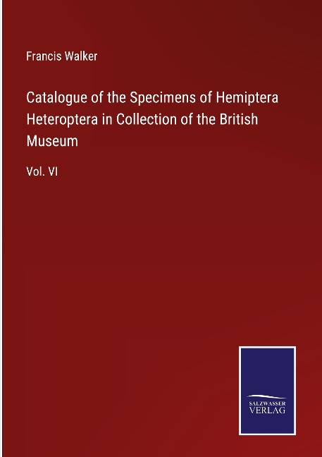 Catalogue of the Specimens of Hemiptera Heteroptera in Collection of the British Museum: Vol. VI