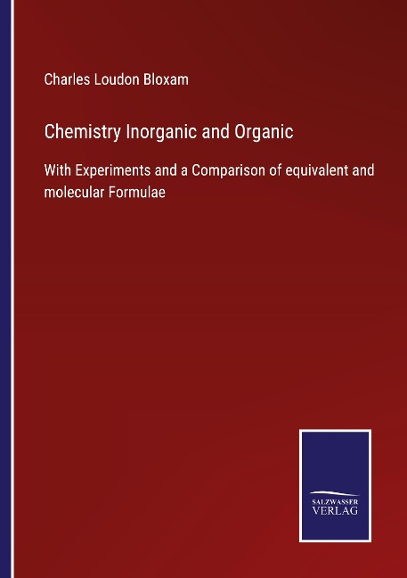 Chemistry Inorganic and Organic: With Experiments and a Comparison of equivalent and molecular Formulae