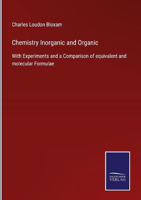 Chemistry Inorganic and Organic: With Experiments and a Comparison of equivalent and molecular Formulae