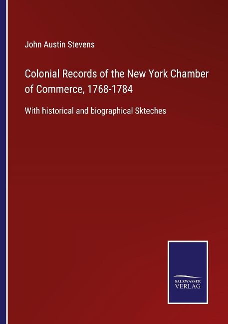 Colonial Records of the New York Chamber of Commerce, 1768-1784: With historical and biographical Skteches