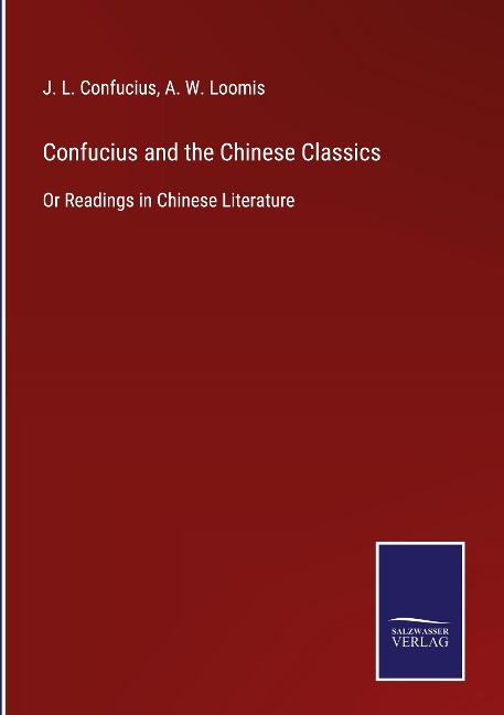 Confucius and the Chinese Classics: Or Readings in Chinese Literature
