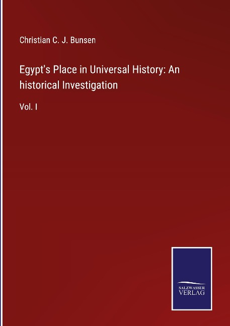 Egypts Place in Universal History: An historical Investigation: Vol. I
