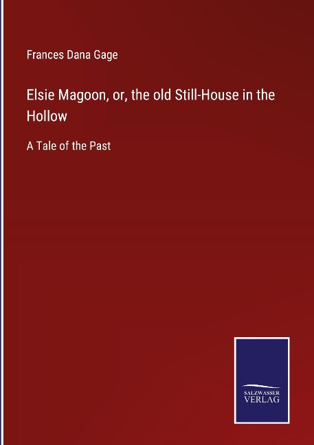 Elsie Magoon, or, the old Still-House in the Hollow: A Tale of the Past