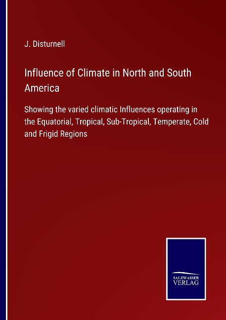 Influence of Climate in North and South America: Showing the varied climatic Influences operating in the Equatorial, Tropical, Sub-Tropical, Temperate, Cold and Frigid Regions