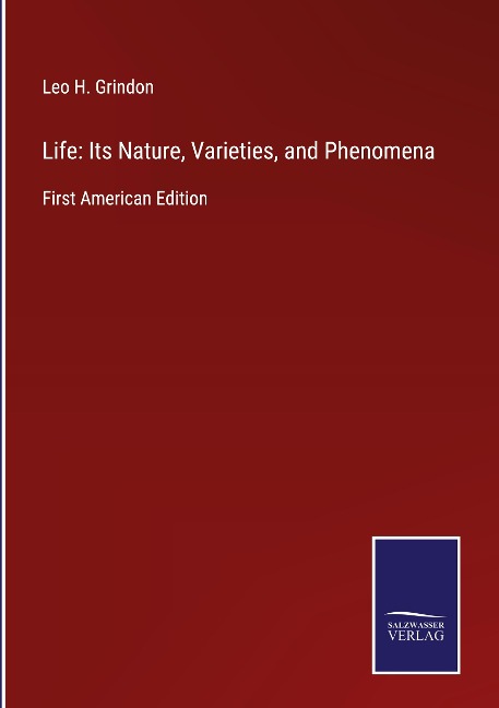 Life: Its Nature, Varieties, and Phenomena: First American Edition