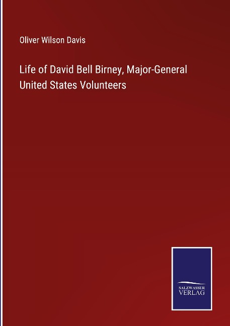 Life of David Bell Birney, Major-General United States Volunteers