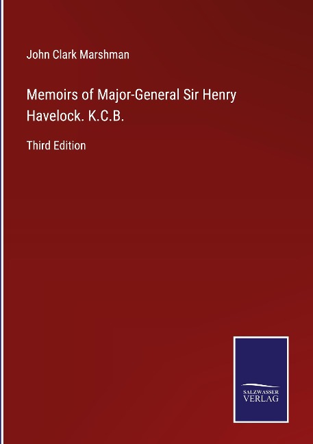 Memoirs of Major-General Sir Henry Havelock. K.C.B.: Third Edition