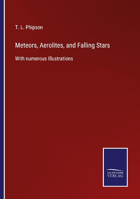 Meteors, Aerolites, and Falling Stars: With numerous Illustrations