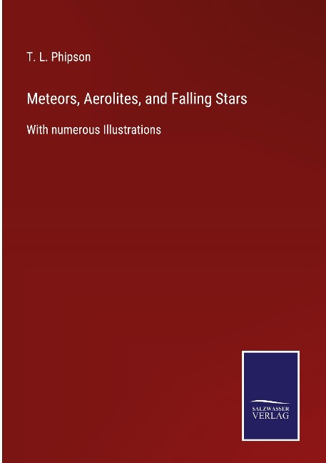 Meteors, Aerolites, and Falling Stars: With numerous Illustrations