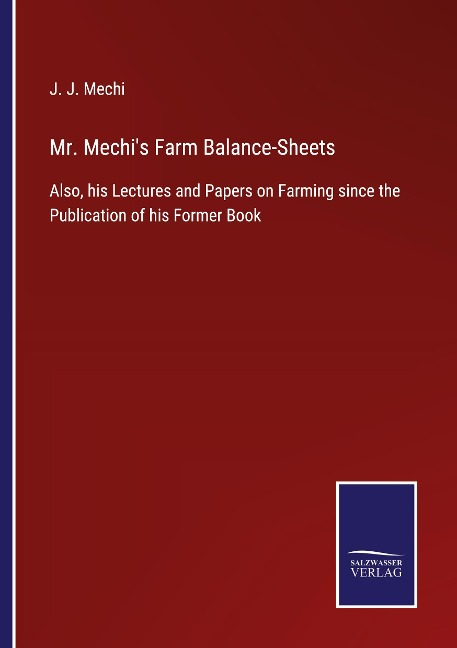Mr. Mechis Farm Balance-Sheets: Also, his Lectures and Papers on Farming since the Publication of his Former Book