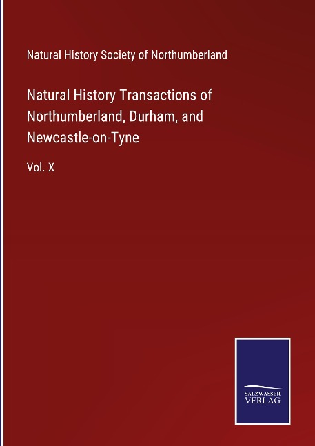 Natural History Transactions of Northumberland, Durham, and Newcastle-on-Tyne: Vol. X